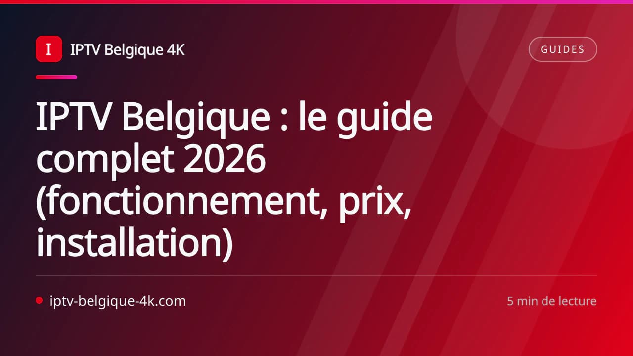 IPTV Belgique : le guide complet 2026 (fonctionnement, prix, installation) — IPTV Belgique 4K