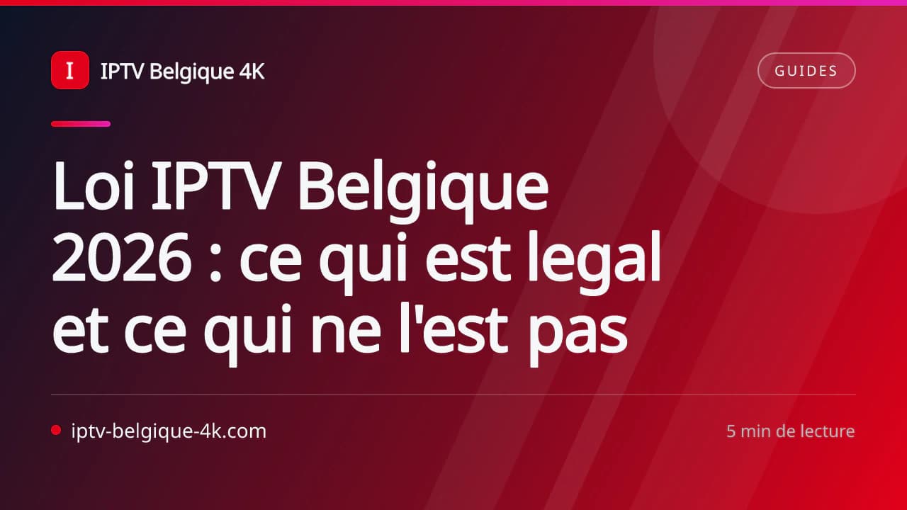 Loi IPTV Belgique 2026 : ce qui est legal et ce qui ne l'est pas — IPTV Belgique 4K