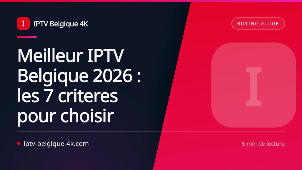 Meilleur IPTV Belgique 2026 : les 7 criteres pour choisir — IPTV Belgique 4K